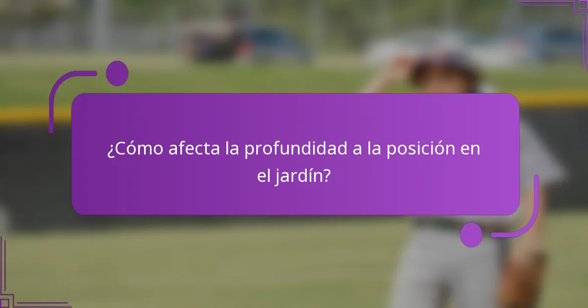 ¿Cómo afecta la profundidad a la posición en el jardín?
