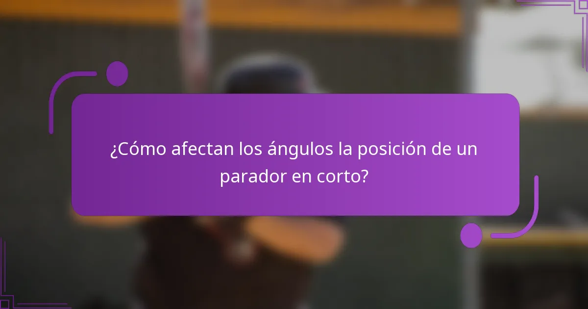 ¿Cómo afectan los ángulos la posición de un parador en corto?