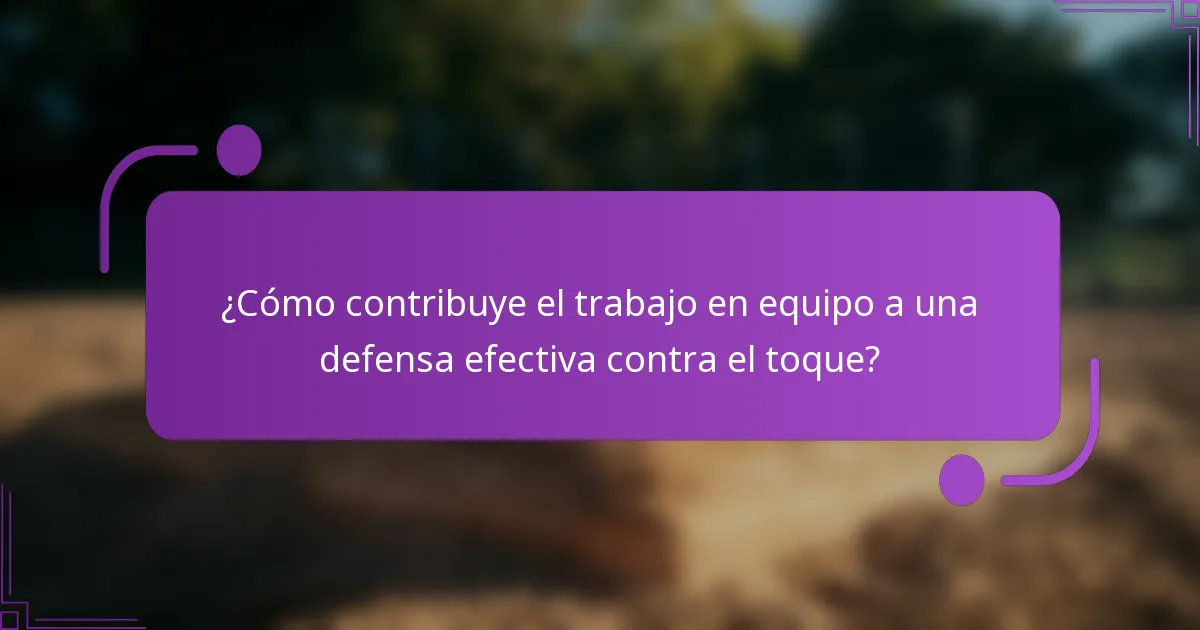 ¿Cómo contribuye el trabajo en equipo a una defensa efectiva contra el toque?