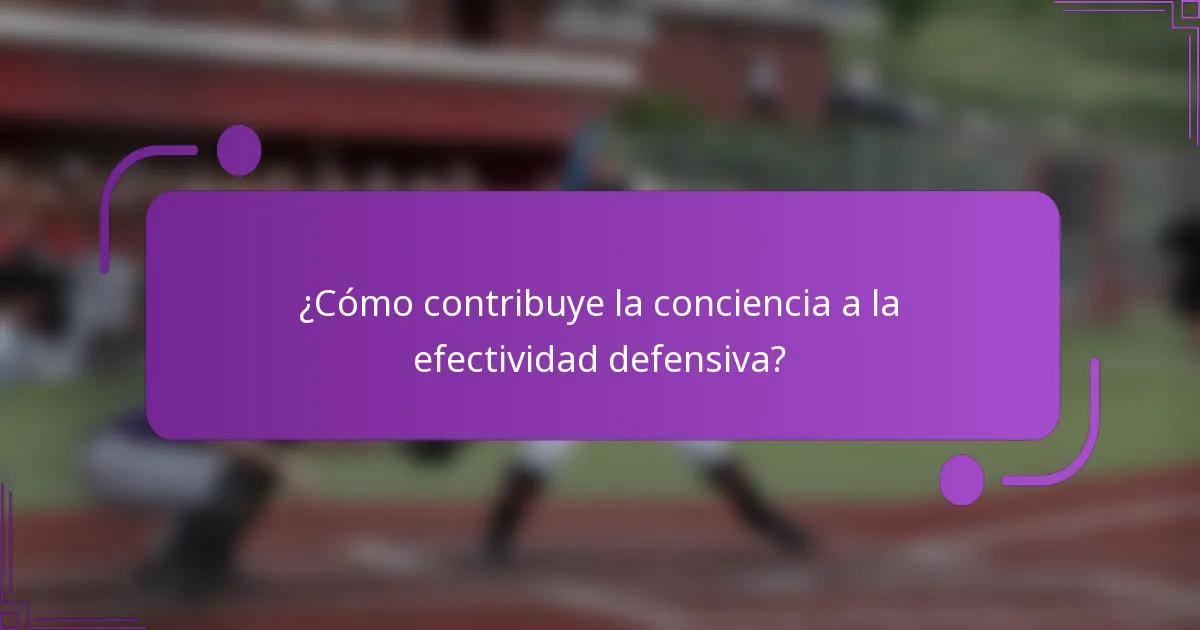 ¿Cómo contribuye la conciencia a la efectividad defensiva?