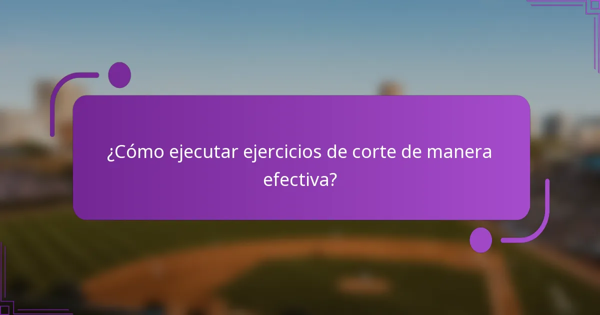 ¿Cómo ejecutar ejercicios de corte de manera efectiva?
