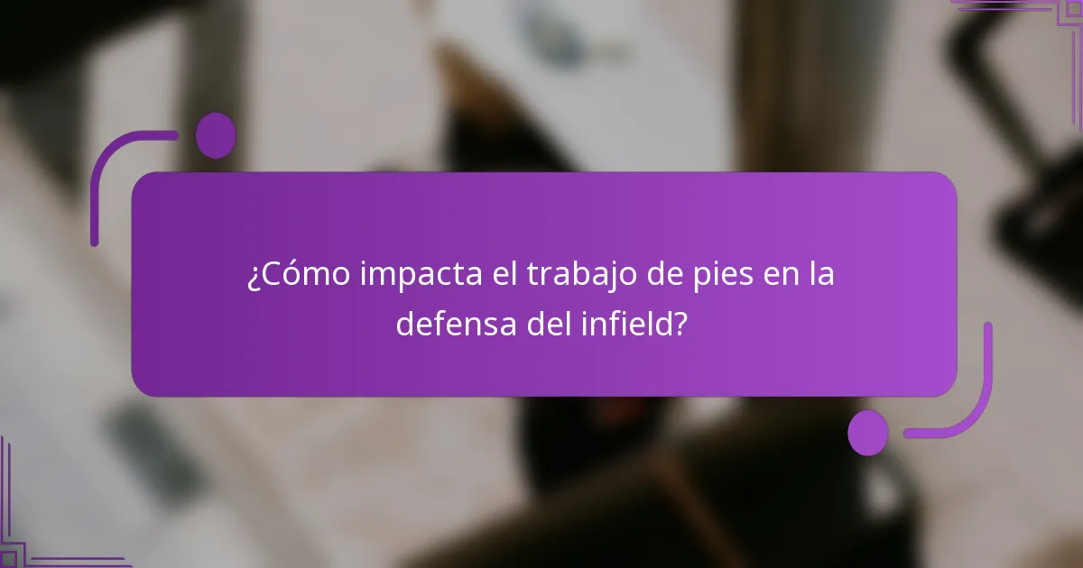 ¿Cómo impacta el trabajo de pies en la defensa del infield?