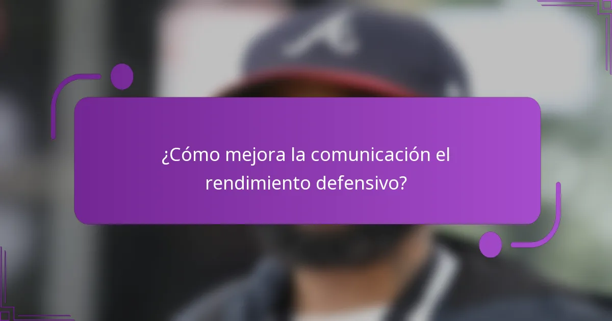 ¿Cómo mejora la comunicación el rendimiento defensivo?