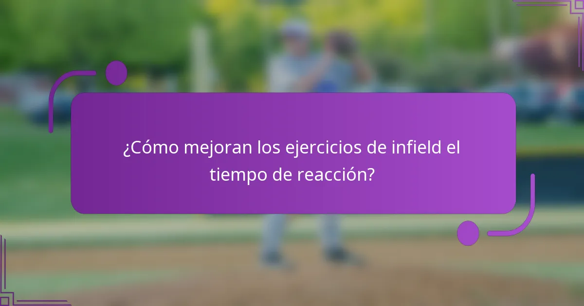 ¿Cómo mejoran los ejercicios de infield el tiempo de reacción?