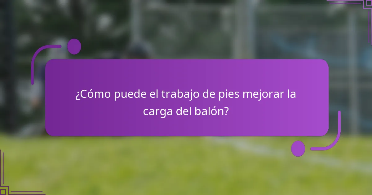 ¿Cómo puede el trabajo de pies mejorar la carga del balón?