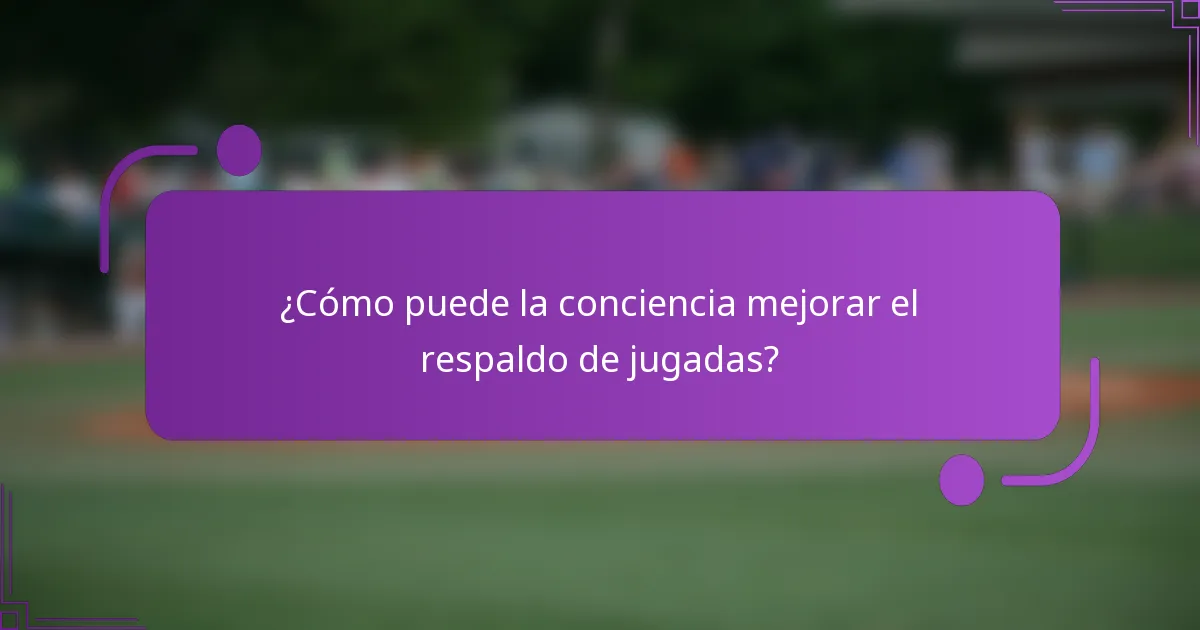 ¿Cómo puede la conciencia mejorar el respaldo de jugadas?