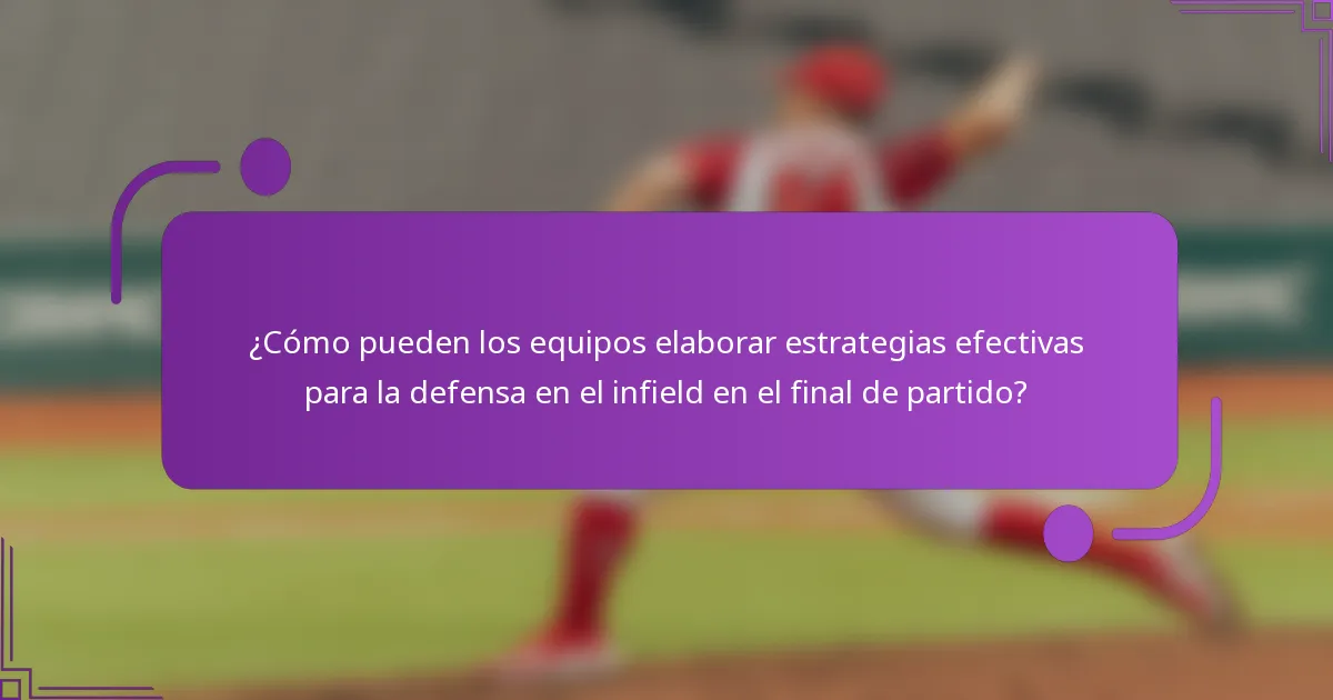 ¿Cómo pueden los equipos elaborar estrategias efectivas para la defensa en el infield en el final de partido?