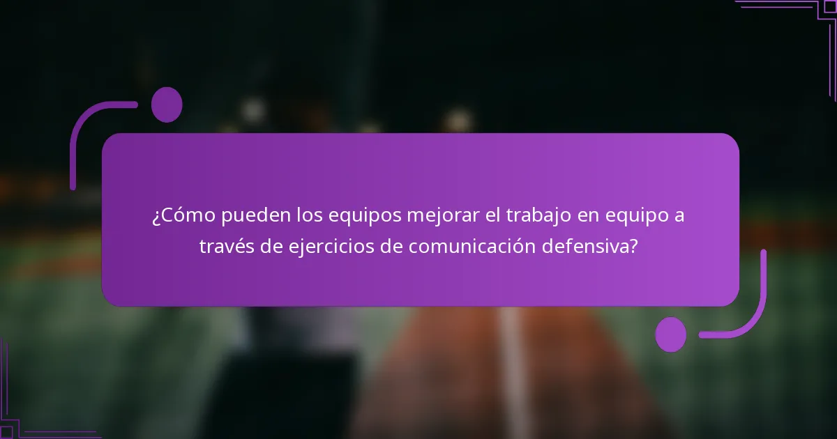 ¿Cómo pueden los equipos mejorar el trabajo en equipo a través de ejercicios de comunicación defensiva?
