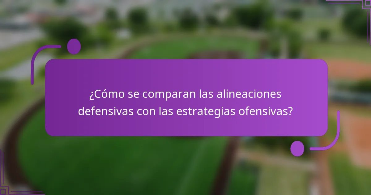 ¿Cómo se comparan las alineaciones defensivas con las estrategias ofensivas?