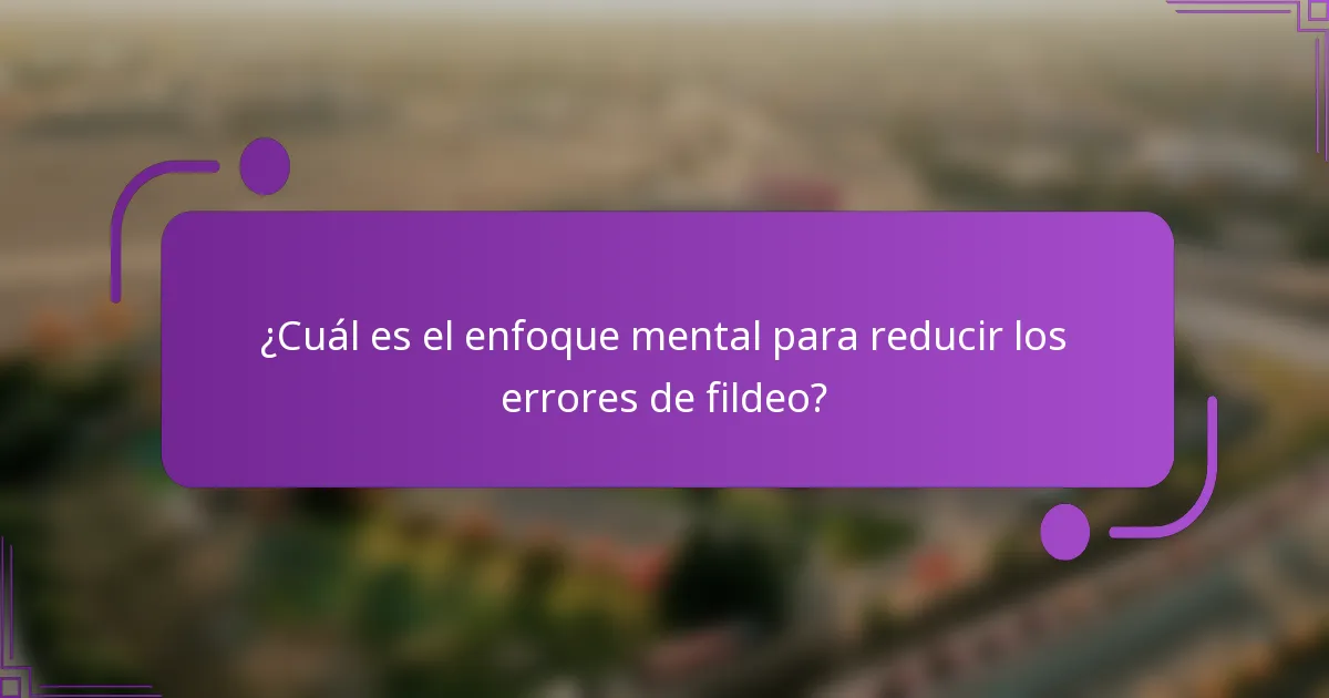 ¿Cuál es el enfoque mental para reducir los errores de fildeo?
