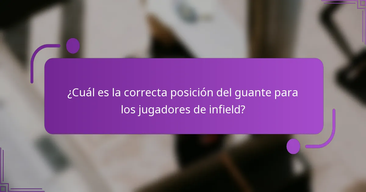 ¿Cuál es la correcta posición del guante para los jugadores de infield?