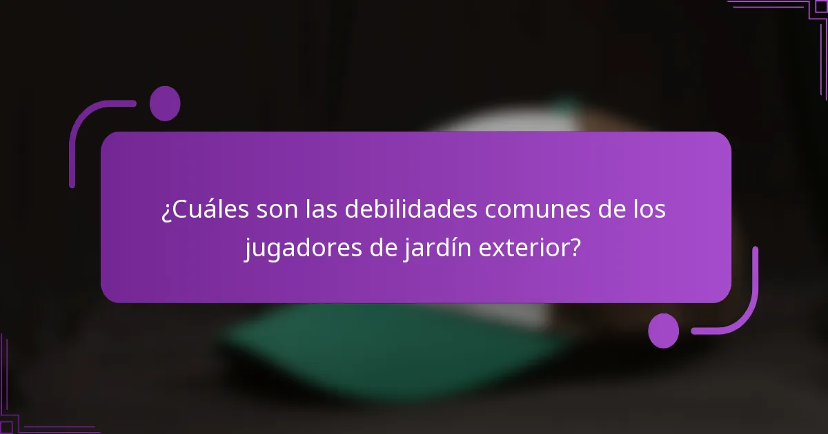 ¿Cuáles son las debilidades comunes de los jugadores de jardín exterior?