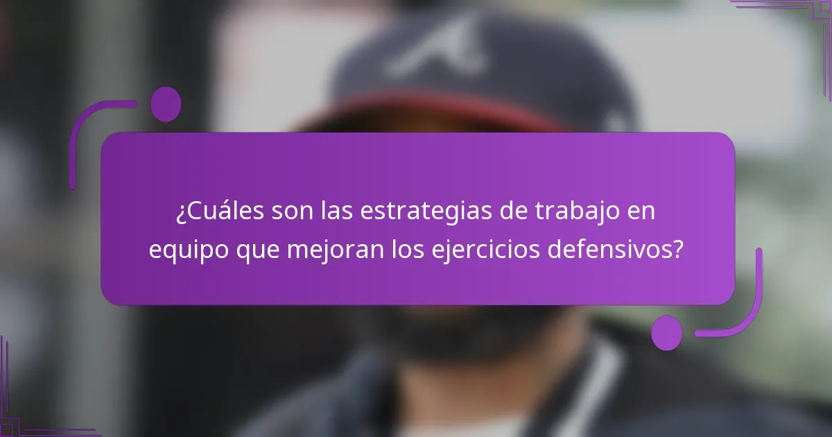 ¿Cuáles son las estrategias de trabajo en equipo que mejoran los ejercicios defensivos?