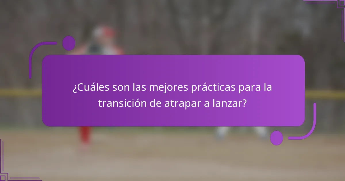 ¿Cuáles son las mejores prácticas para la transición de atrapar a lanzar?