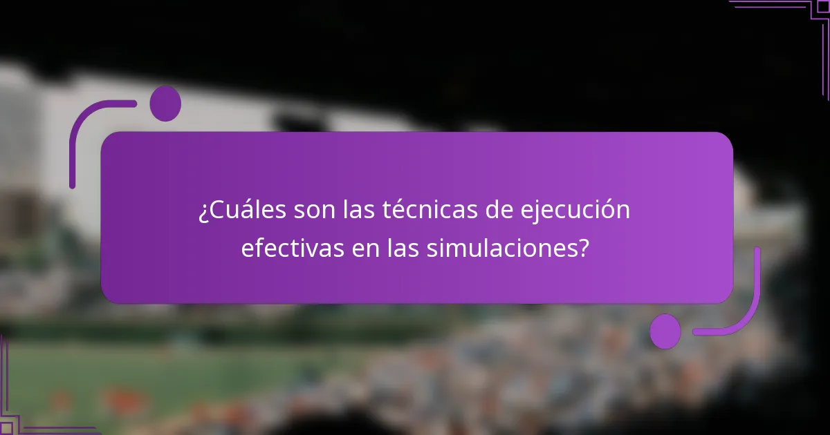 ¿Cuáles son las técnicas de ejecución efectivas en las simulaciones?