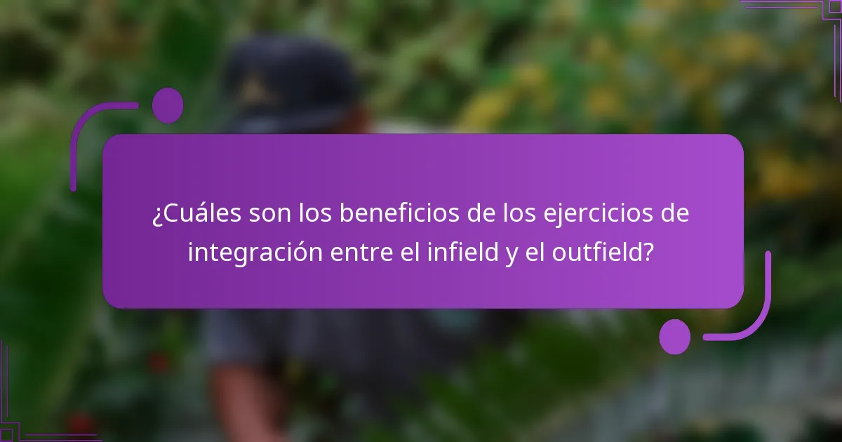 ¿Cuáles son los beneficios de los ejercicios de integración entre el infield y el outfield?