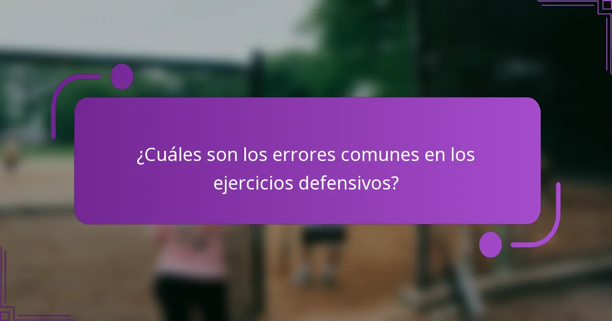¿Cuáles son los errores comunes en los ejercicios defensivos?