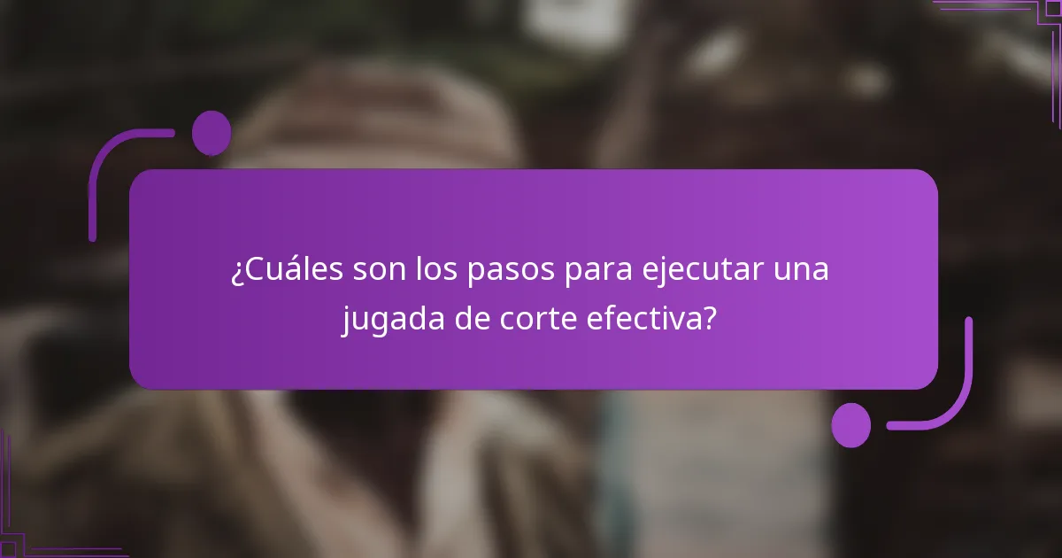 ¿Cuáles son los pasos para ejecutar una jugada de corte efectiva?