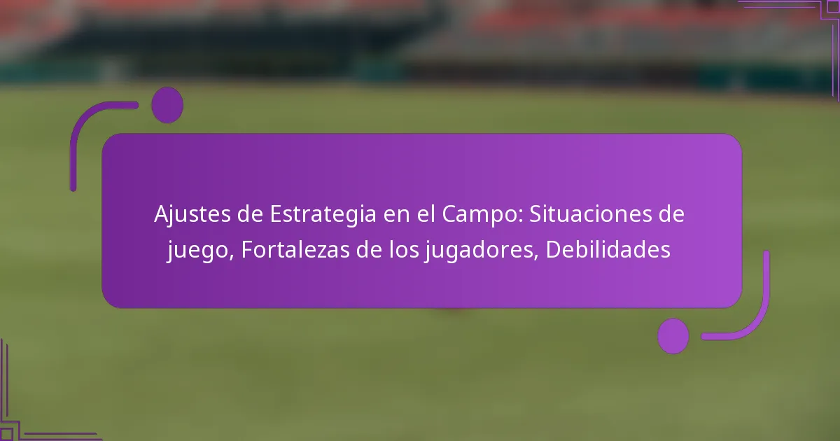 Ajustes de Estrategia en el Campo: Situaciones de juego, Fortalezas de los jugadores, Debilidades