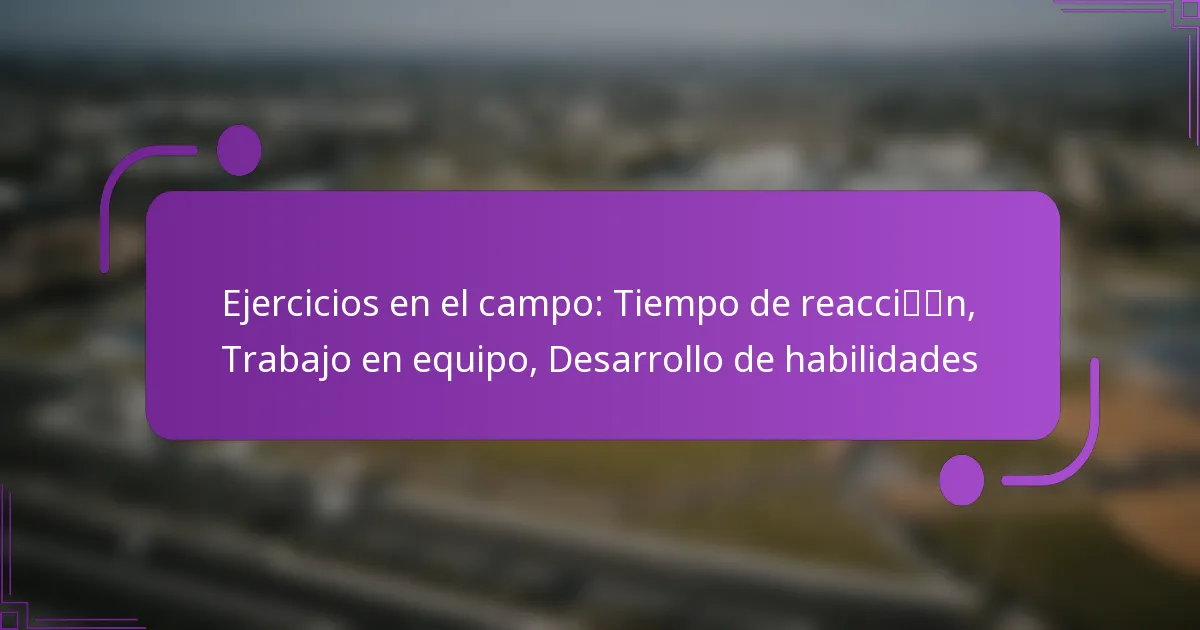 Ejercicios en el campo: Tiempo de reacción, Trabajo en equipo, Desarrollo de habilidades