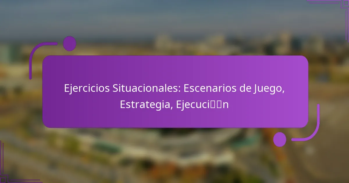 Ejercicios Situacionales: Escenarios de Juego, Estrategia, Ejecución
