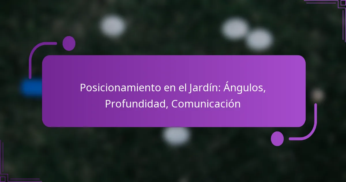 Posicionamiento en el Jardín: Ángulos, Profundidad, Comunicación
