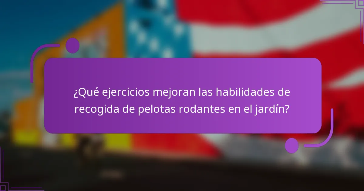 ¿Qué ejercicios mejoran las habilidades de recogida de pelotas rodantes en el jardín?