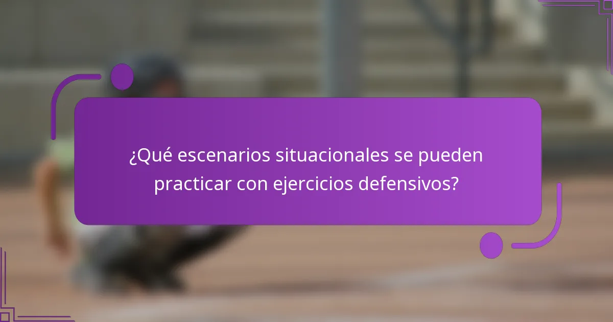 ¿Qué escenarios situacionales se pueden practicar con ejercicios defensivos?