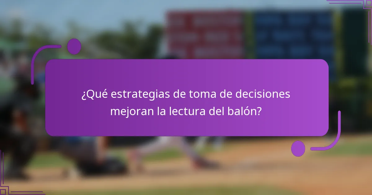 ¿Qué estrategias de toma de decisiones mejoran la lectura del balón?