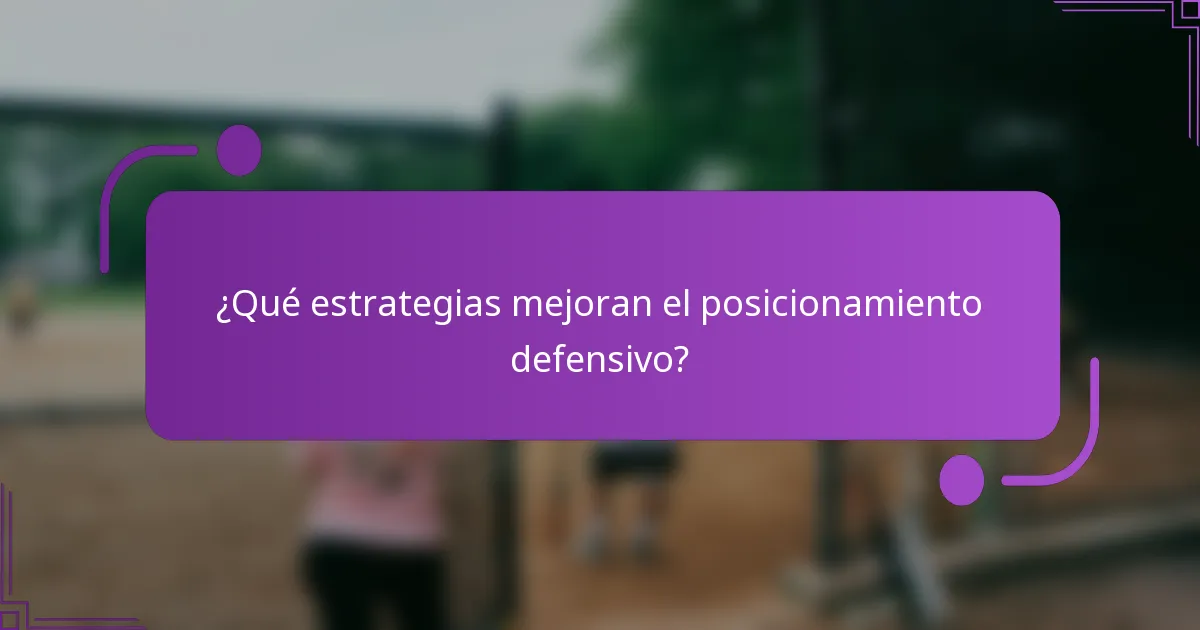 ¿Qué estrategias mejoran el posicionamiento defensivo?