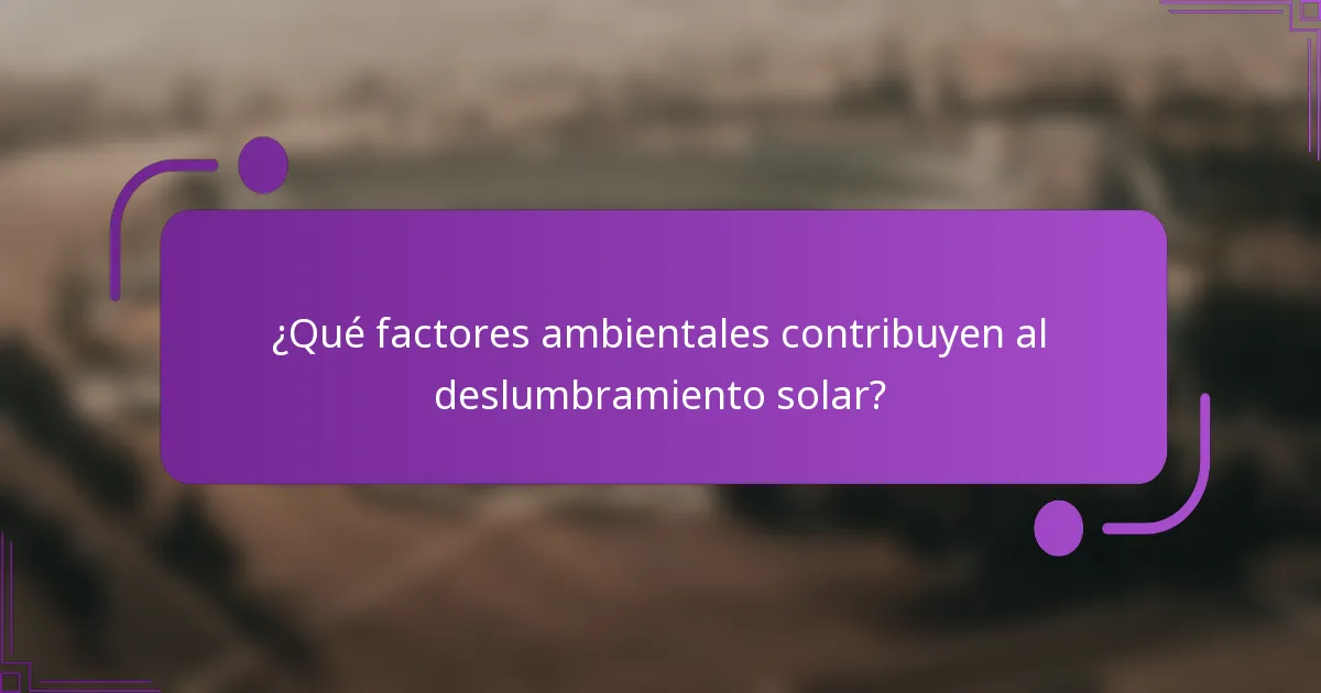 ¿Qué factores ambientales contribuyen al deslumbramiento solar?