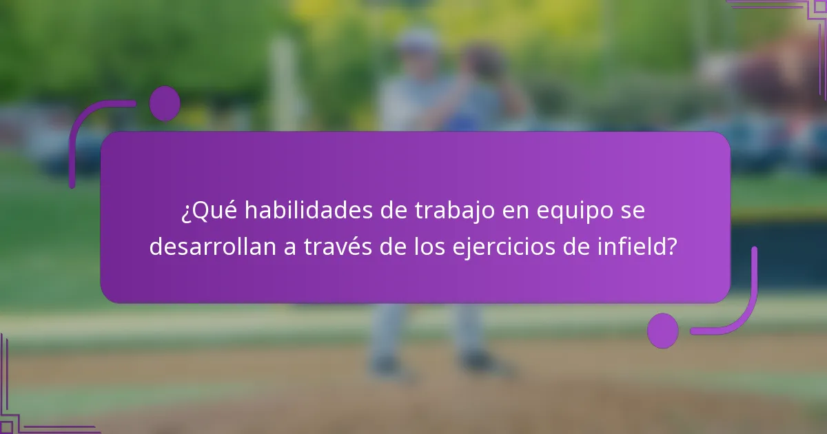 ¿Qué habilidades de trabajo en equipo se desarrollan a través de los ejercicios de infield?