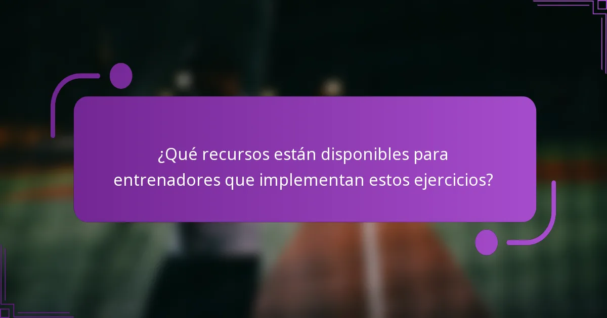 ¿Qué recursos están disponibles para entrenadores que implementan estos ejercicios?