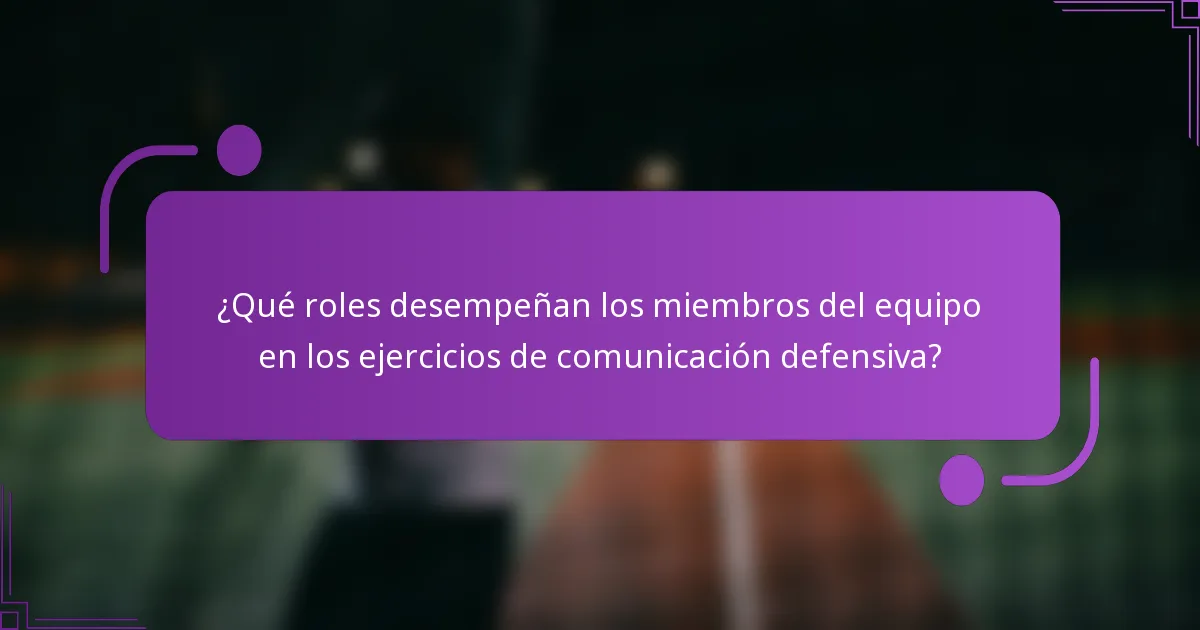 ¿Qué roles desempeñan los miembros del equipo en los ejercicios de comunicación defensiva?
