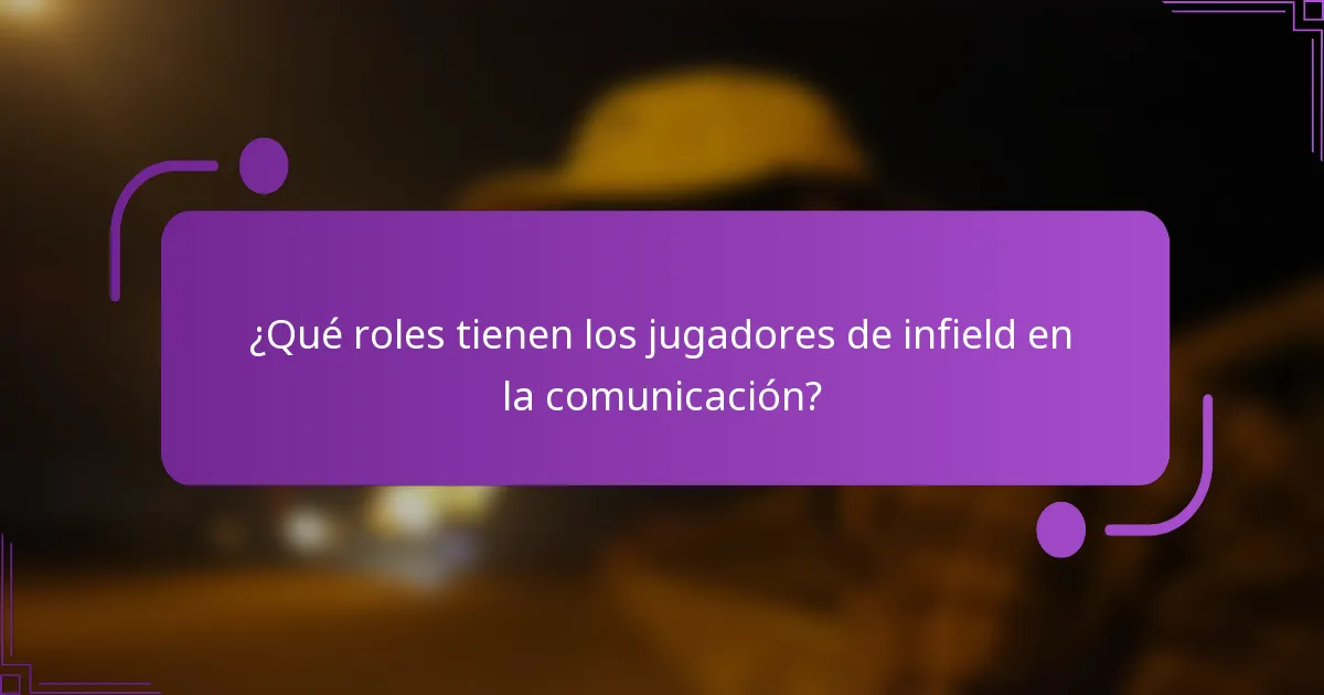 ¿Qué roles tienen los jugadores de infield en la comunicación?