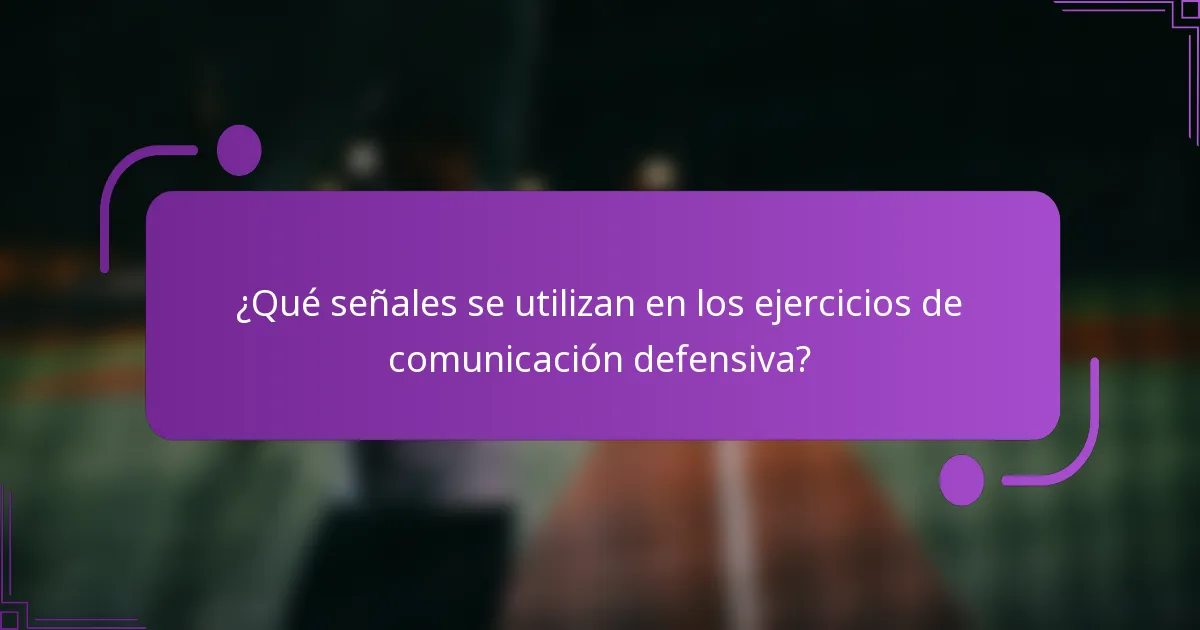 ¿Qué señales se utilizan en los ejercicios de comunicación defensiva?