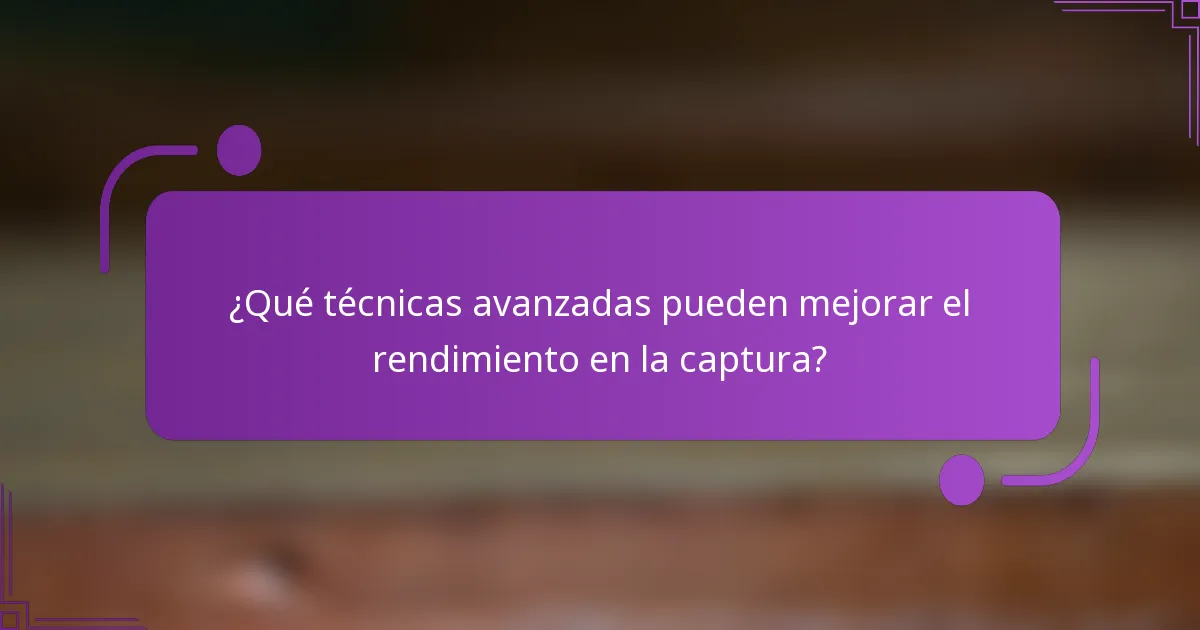 ¿Qué técnicas avanzadas pueden mejorar el rendimiento en la captura?
