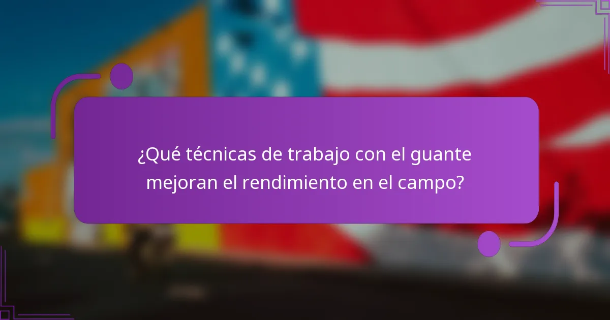 ¿Qué técnicas de trabajo con el guante mejoran el rendimiento en el campo?