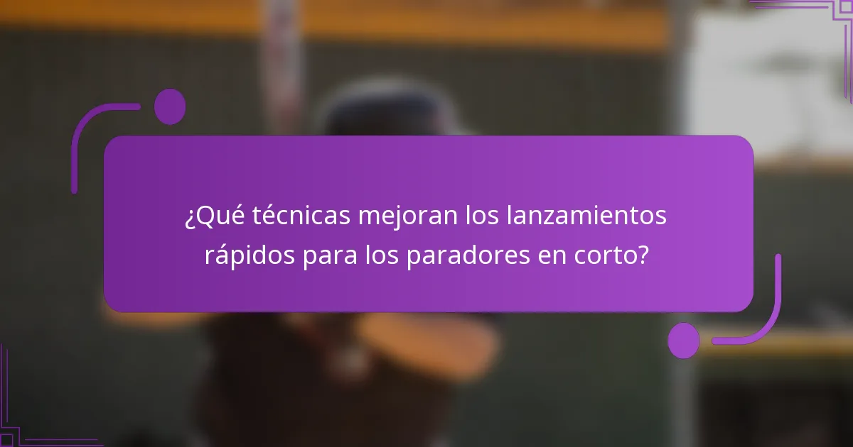 ¿Qué técnicas mejoran los lanzamientos rápidos para los paradores en corto?